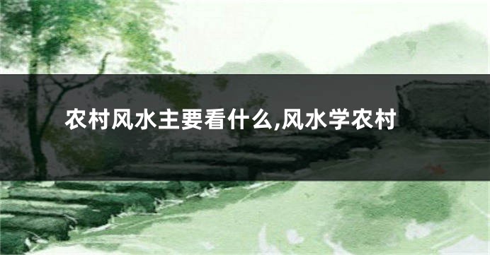 农村风水主要看什么,风水学农村