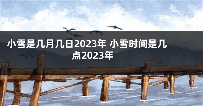 小雪是几月几日2023年 小雪时间是几点2023年