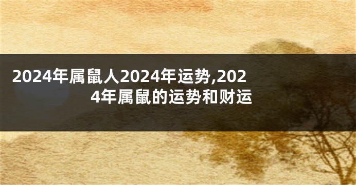 2024年属鼠人2024年运势,2024年属鼠的运势和财运