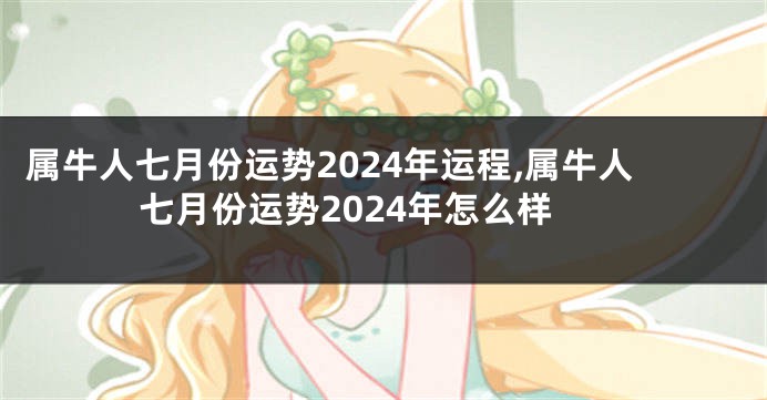 属牛人七月份运势2024年运程,属牛人七月份运势2024年怎么样