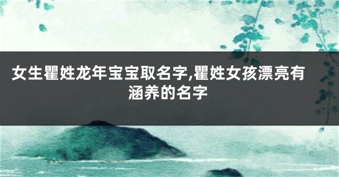 女生瞿姓龙年宝宝取名字,瞿姓女孩漂亮有涵养的名字