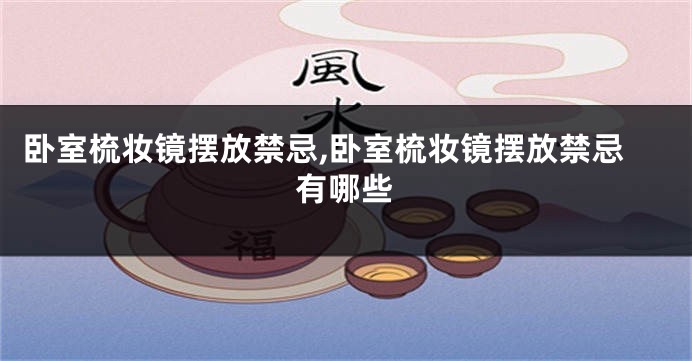 卧室梳妆镜摆放禁忌,卧室梳妆镜摆放禁忌有哪些