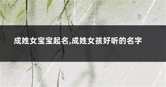 成姓女宝宝起名,成姓女孩好听的名字