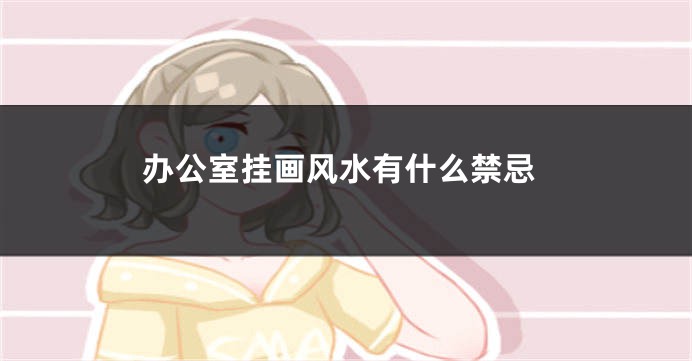 办公室挂画风水有什么禁忌