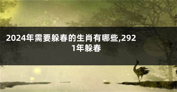 2024年需要躲春的生肖有哪些,2921年躲春