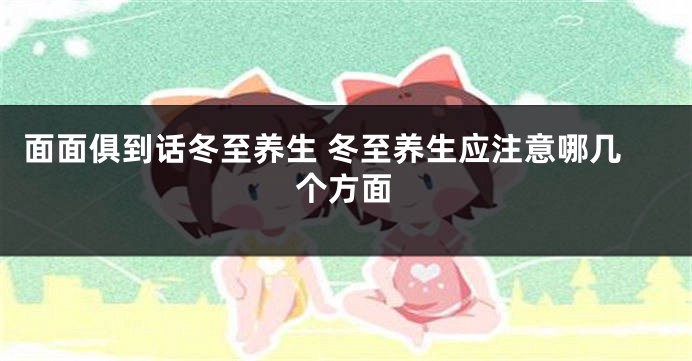 面面俱到话冬至养生 冬至养生应注意哪几个方面