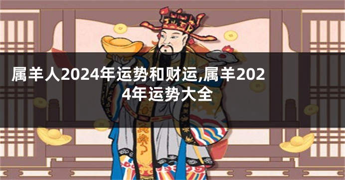 属羊人2024年运势和财运,属羊2024年运势大全