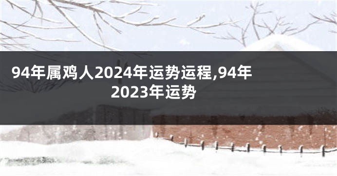 94年属鸡人2024年运势运程,94年2023年运势