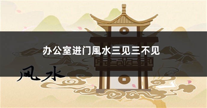 办公室进门風水三见三不见