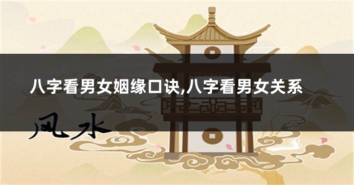 八字看男女姻缘口诀,八字看男女关系
