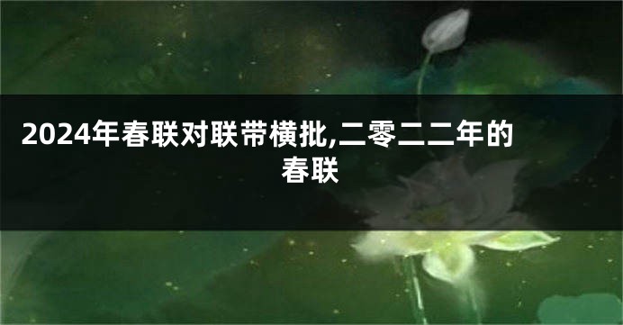 2024年春联对联带横批,二零二二年的春联