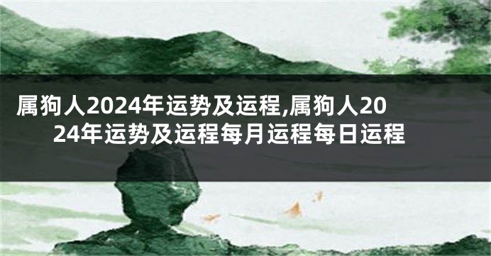 属狗人2024年运势及运程,属狗人2024年运势及运程每月运程每日运程