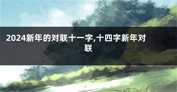 2024新年的对联十一字,十四字新年对联