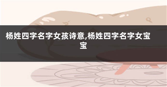 杨姓四字名字女孩诗意,杨姓四字名字女宝宝