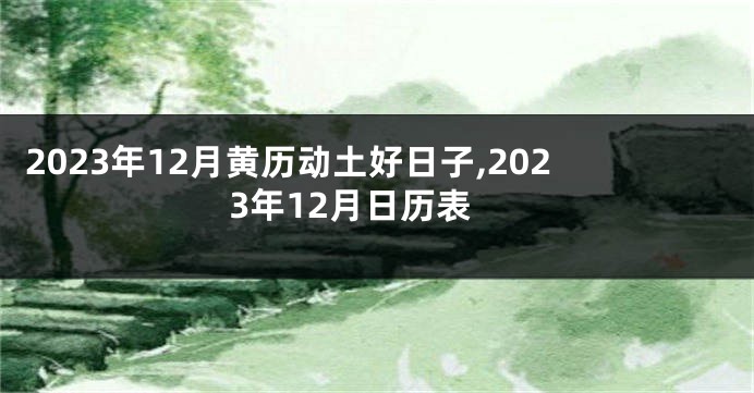 2023年12月黄历动土好日子,2023年12月日历表