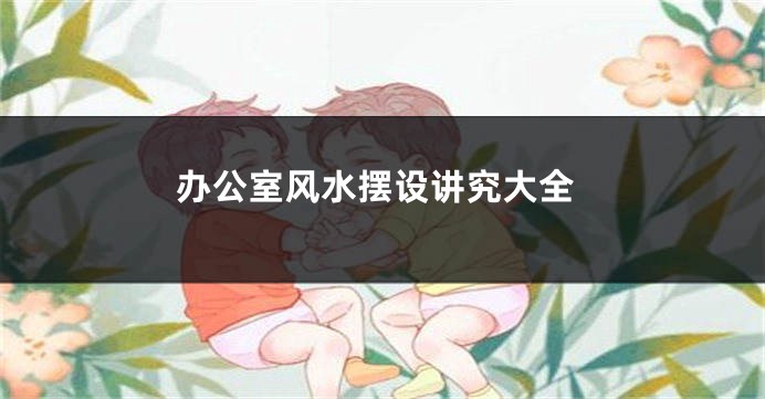 办公室风水摆设讲究大全