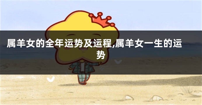 属羊女的全年运势及运程,属羊女一生的运势