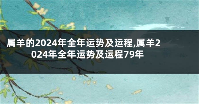 属羊的2024年全年运势及运程,属羊2024年全年运势及运程79年