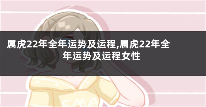 属虎22年全年运势及运程,属虎22年全年运势及运程女性