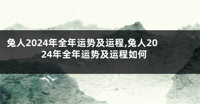 兔人2024年全年运势及运程,兔人2024年全年运势及运程如何