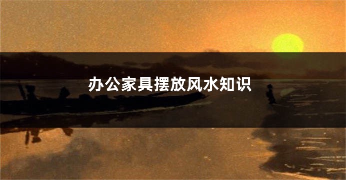 办公家具摆放风水知识