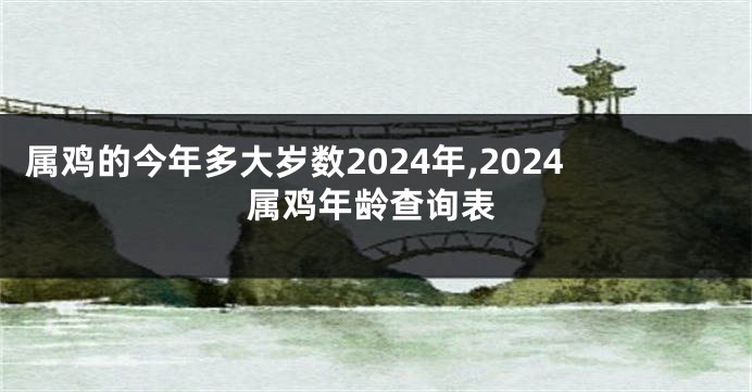 属鸡的今年多大岁数2024年,2024属鸡年龄查询表