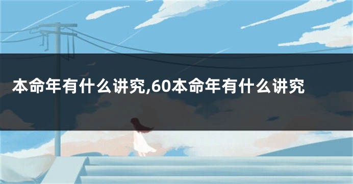 本命年有什么讲究,60本命年有什么讲究