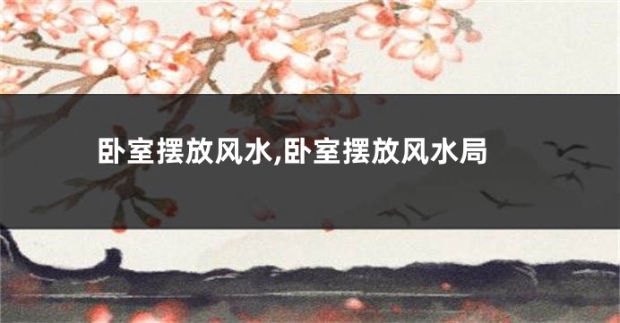 卧室摆放风水,卧室摆放风水局