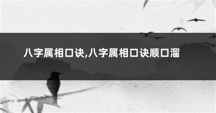 八字属相口诀,八字属相口诀顺口溜