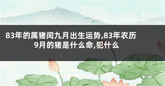83年的属猪闰九月出生运势,83年农历9月的猪是什么命,犯什么