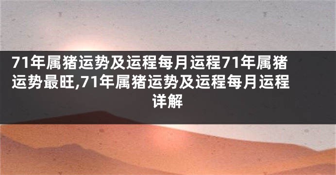 71年属猪运势及运程每月运程71年属猪运势最旺,71年属猪运势及运程每月运程详解