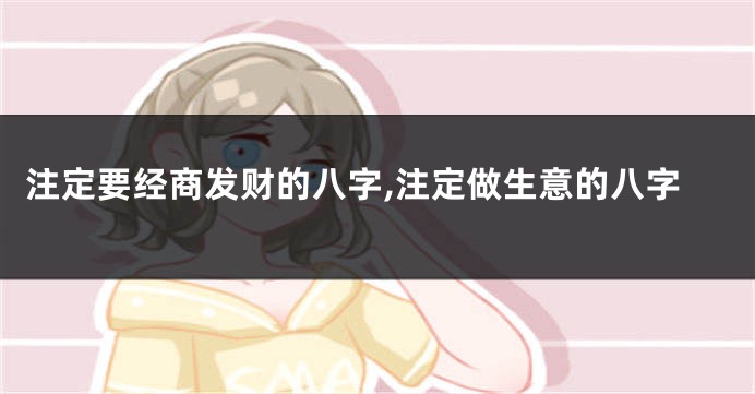 注定要经商发财的八字,注定做生意的八字