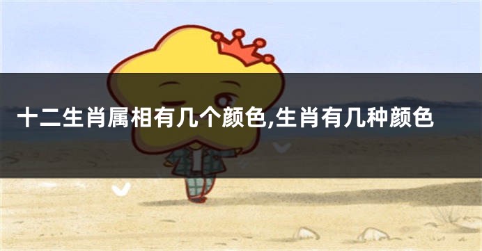 十二生肖属相有几个颜色,生肖有几种颜色
