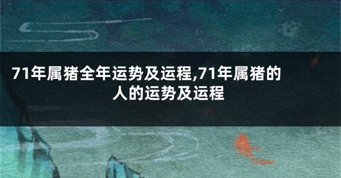 71年属猪全年运势及运程,71年属猪的人的运势及运程