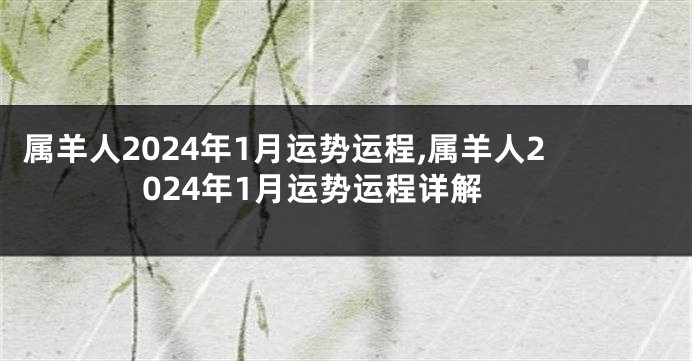 属羊人2024年1月运势运程,属羊人2024年1月运势运程详解