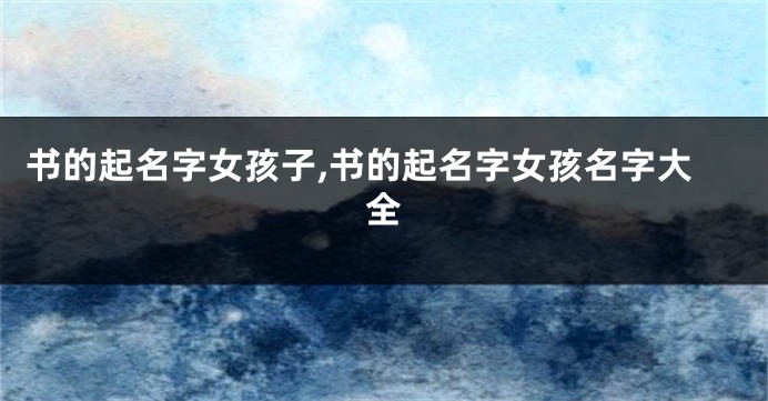 书的起名字女孩子,书的起名字女孩名字大全