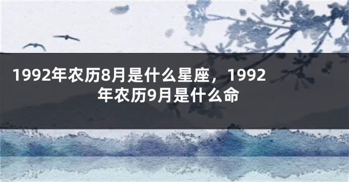 1992年农历8月是什么星座，1992年农历9月是什么命