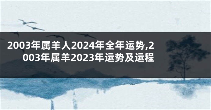 2003年属羊人2024年全年运势,2003年属羊2023年运势及运程