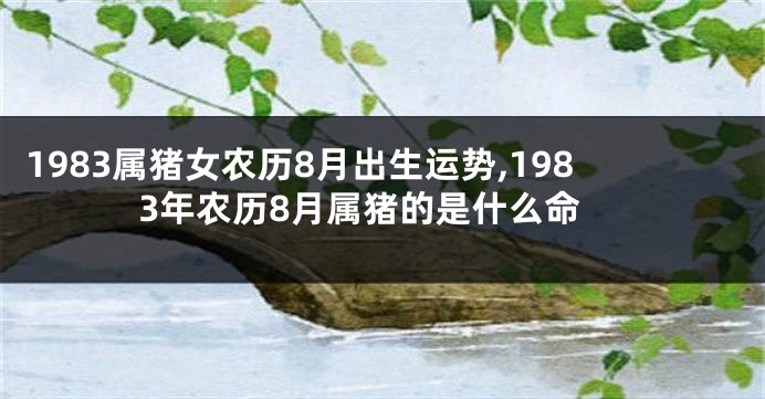 1983属猪女农历8月出生运势,1983年农历8月属猪的是什么命