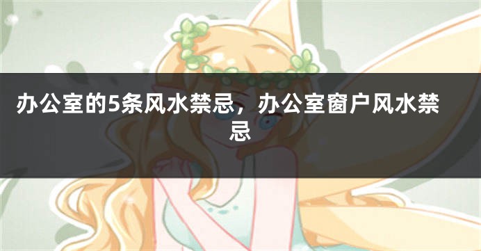 办公室的5条风水禁忌，办公室窗户风水禁忌