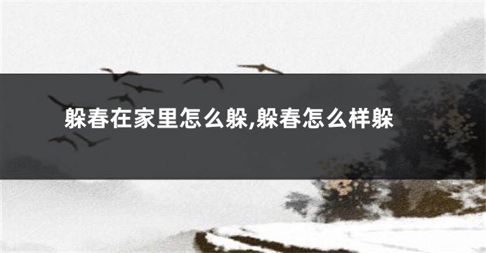 躲春在家里怎么躲,躲春怎么样躲