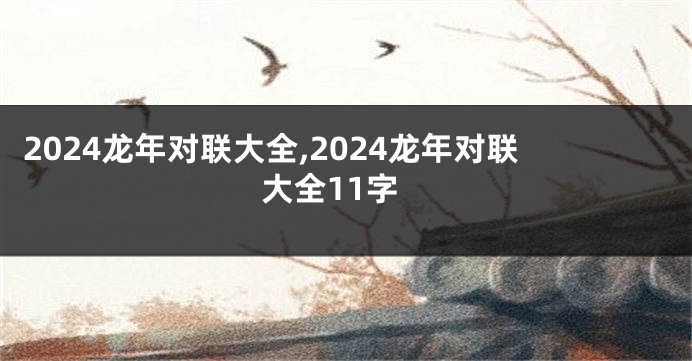 2024龙年对联大全,2024龙年对联大全11字