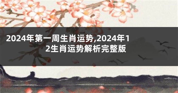 2024年第一周生肖运势,2024年12生肖运势解析完整版