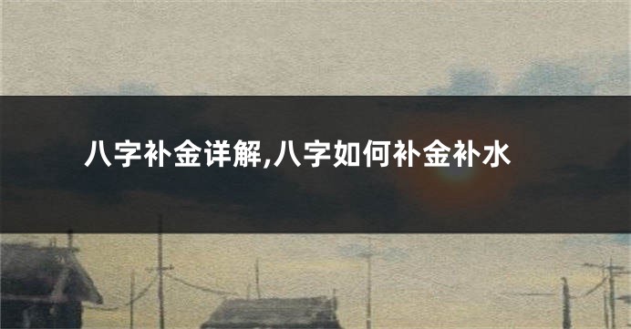 八字补金详解,八字如何补金补水