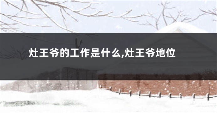 灶王爷的工作是什么,灶王爷地位