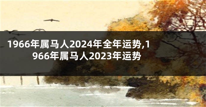 1966年属马人2024年全年运势,1966年属马人2023年运势
