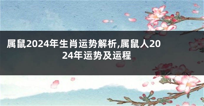 属鼠2024年生肖运势解析,属鼠人2024年运势及运程