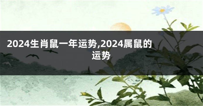 2024生肖鼠一年运势,2024属鼠的运势