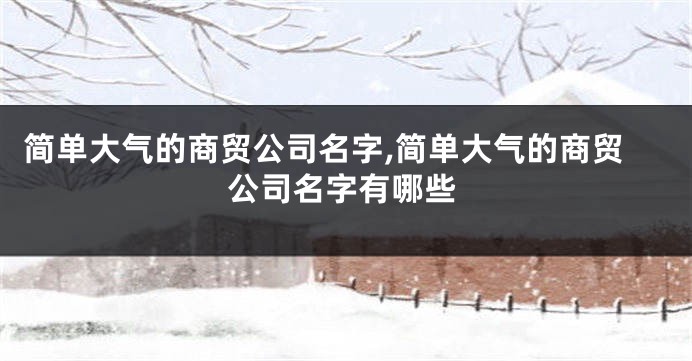 简单大气的商贸公司名字,简单大气的商贸公司名字有哪些