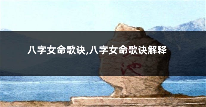 八字女命歌诀,八字女命歌诀解释